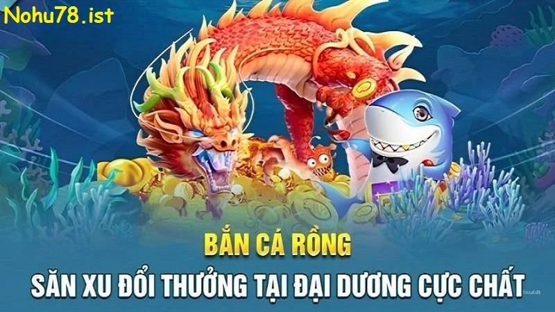 Tìm hiểu về tựa game bắn cá rồng tại nohu78